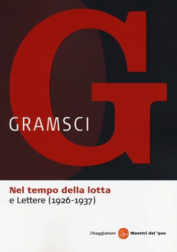 Nel tempo della lotta-Lettere (1926-1937) - Antonio Gramsci - Libro Il Saggiatore 2013, Maestri del '900 | Libraccio.it