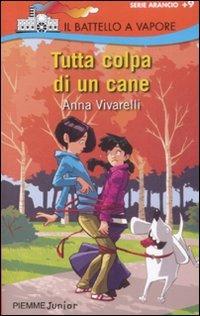 Tutta colpa di un cane - Anna Vivarelli - Libro Piemme 2009, Il battello a vapore. Serie arancio | Libraccio.it