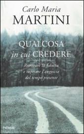 Qualcosa in cui credere. Ritrovare la fiducia e superare l'angoscia del tempo presente