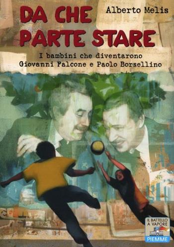 Da che parte stare. I bambini che diventarono Giovanni Falcone e Paolo Borsellino - Alberto Melis - Libro Piemme 2012, Il battello a vapore. Storie di oggi | Libraccio.it