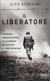 Il liberatore. Un'odissea lunga 500 giorni dalle spiagge della Sicilia ai cancelli di Dachau