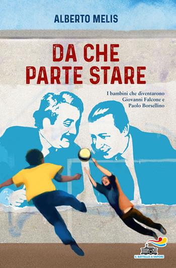 Da che parte stare. I bambini che diventarono Giovanni Falcone e Paolo Borsellino - Alberto Melis - Libro Piemme 2017, Il battello a vapore. One shot | Libraccio.it