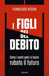 I figli del debito. Come i nostri padri ci hanno rubato il futuro