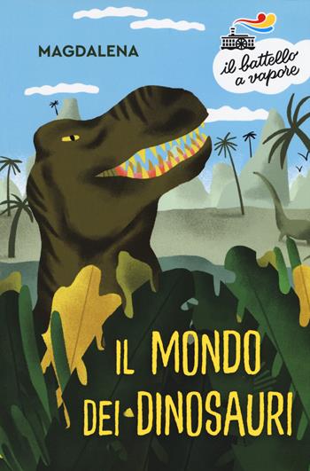 Il mondo dei dinosauri - Magdalena - Libro Piemme 2019, Il battello a vapore. Serie bianca | Libraccio.it