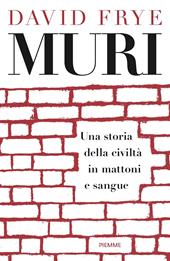 Muri. Una storia della civiltà in mattoni e sangue