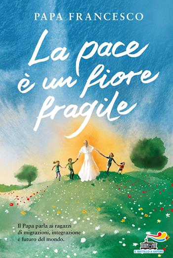La pace è un fiore fragile - Francesco (Jorge Mario Bergoglio) - Libro Piemme 2020, Il battello a vapore | Libraccio.it