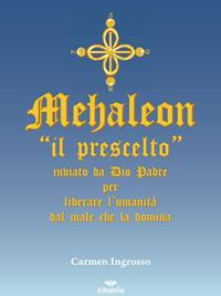 Mehaleon. «Il prescelto» inviato da Dio padre per liberare l'umanità dal male che la domina - Carmen Ingrosso - Libro Gruppo Albatros Il Filo 2014, Albatros | Libraccio.it