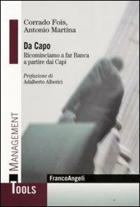 Da capo. Ricominciamo a far banca a partire dai capi - Corrado Fois, Antonio Martina - Libro Franco Angeli 2008, Management Tools | Libraccio.it