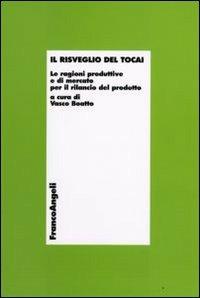 Il risveglio del Tocai. Le ragioni produttive e di mercato per il rilancio del prodotto  - Libro Franco Angeli 2009, Economia | Libraccio.it
