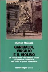 Garibaldi, Virgilio e il violino. La costruzione dell'identità locale a Cremona e Mantova dall'Unità al primo Novecento
