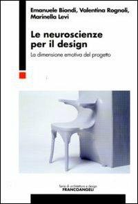 Le neuroscienze per il design. La dimensione emotiva del progetto - Emanuele Biondi, Valentina Rognoli, Marinella Levi - Libro Franco Angeli 2009, Serie di architettura e design. Strumenti | Libraccio.it