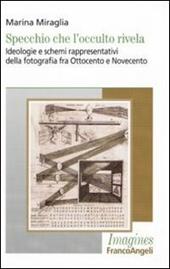 Specchio che l'occulto rivela. Ideologie e schemi rappresentativi della fotografia fra Ottocento e Novecento