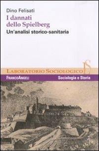 I dannati dello Spielberg. Un'analisi storico-sanitaria - Dino Felisati - Libro Franco Angeli 2011, Laboratorio sociologico | Libraccio.it