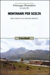 Montanari per scelta. Indizi di rinascita nella montagna piemontese  - Libro Franco Angeli 2013, Uomo, ambiente, sviluppo | Libraccio.it