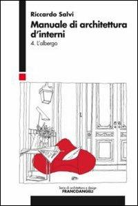 Manuale di architettura d'interni. Vol. 4: L'albergo - Riccardo Salvi - Libro Franco Angeli 2012, Serie di architettura e design. Strumenti | Libraccio.it