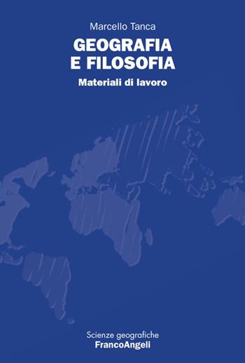 Geografia e filosofia. Materiali di lavoro - Marcello Tanca - Libro Franco Angeli 2016, Scienze geografiche | Libraccio.it