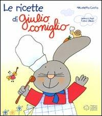 Le ricette di Giulio Coniglio. Ediz. illustrata - Nicoletta Costa, Febe Sillani - Libro Franco Cosimo Panini 2009, Giocolibri | Libraccio.it