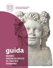 Museo Archeologico al Teatro Romano. Guida