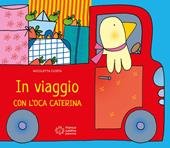 In viaggio con l'oca Caterina. Ediz. illustrata