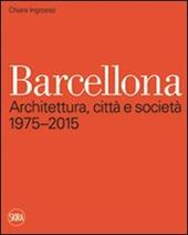 Barcellona. Architettura, città e società 1975-2015. Ediz. illustrata
