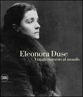 Eleonora Duse. Viaggio intorno al mondo. Ediz. illustrata