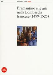 Bramantino e le arti nella Lombardia francese 1499-1525. Ediz. a colori