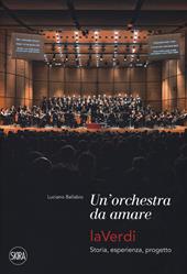 Una orchestra da amare. LaVerdi. Storia, esperienza, progetto