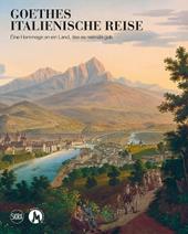 Il viaggio in Italia di Goethe. Un omaggio a un paese mai esistito. Ediz. a colori