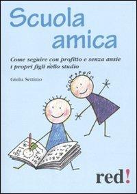 Scuola amica. Come seguire con profitto e senza ansie i propri figli nello studio - Giulia Settimo - Libro Red Edizioni 2011, Piccoli grandi manuali | Libraccio.it