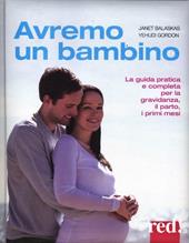 Avremo un bambino. La guida pratica e completa per la gravidanza, il parto, i primi mesi