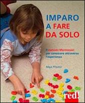 Imparo a fare da solo. Il metodo Montessori per conoscere attraverso l'esperienza