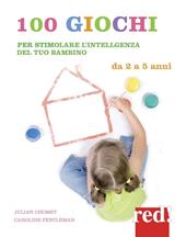 100 giochi per stimolare giorno per giorno l'intelligenza del tuo bambino. Da 2 a 5 anni