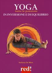 Yoga. Tutte le posizioni in inversione e di equilibrio. Ediz. a colori