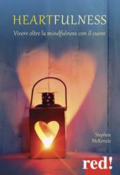 Heartfulness. Vivere oltre la mindfulness con il cuore