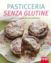 Pasticceria senza glutine. Per non rinunciare alle dolci prelibatezze. Ediz. illustrata