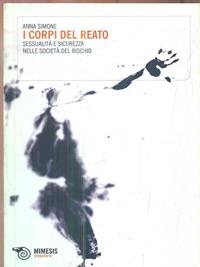 I corpi del reato. Sessualità e sicurezza nella società del rischio - Anna Simone - Libro Mimesis 2010, Eterotopie | Libraccio.it