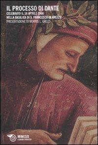 Il processo di Dante. Celebrato il 16 aprile 1966 nella basilica di San Francesco in Arezzo  - Libro Mimesis 2011, I grandi processi | Libraccio.it