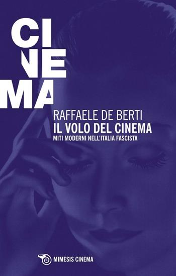 Il volo del cinema. Miti moderni nell'Italia fascista - Raffaele De Berti - Libro Mimesis 2012, Mimesis-Cinema | Libraccio.it