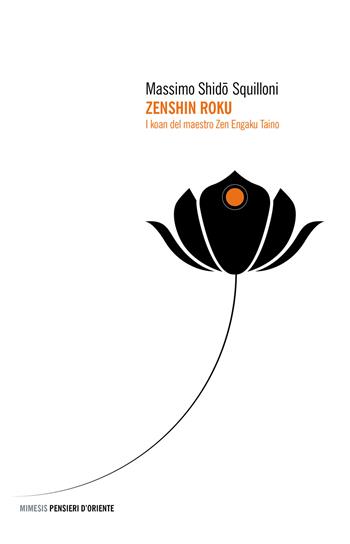Zenshin roku. I koan del maestro zen Engaku Taino - Shido Massimo Squilloni, Engaku Taino - Libro Mimesis 2021, Pensieri d'Oriente | Libraccio.it