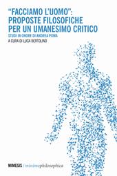 «Facciamo l'uomo»: proposte filosofiche per un umanesimo critico. Studi in onore di Andrea Poma