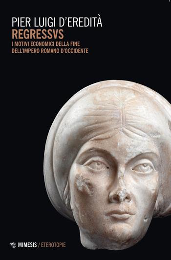 Regressvs. I motivi economici della fine dell'Impero romano d'Occidente - Pier Luigi D'Eredità - Libro Mimesis 2022, Eterotopie | Libraccio.it