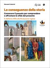 Le conseguenze della storia. Con DVD-ROM. Con e-book. Con espansione online. Vol. 1: Dall'anno Mille alla rivoluzione inglese