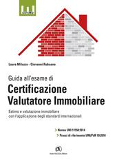 Guida all'esame di certificazione valutatore immobiliare. Norma UNI 11558:2014 e prassi di riferimento UNI/PdR 19:2016