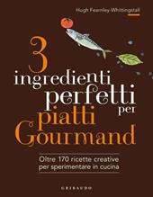 3 ingredienti perfetti per piatti gourmand. Oltre 170 ricette creative per sperimentare in cucina. Ediz. illustrata