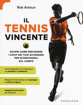 Il tennis vincente. Scopri come prevedere i colpi dei tuoi avversari per sconfiggerli sul campo