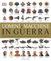 Uomini e macchine in guerra. La tecnologia e le culture attraverso millenni di conflitti. Ediz. illustrata