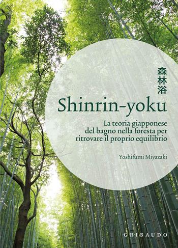 Shinrin-yoku. La teoria giapponese del bagno nella foresta per ritrovare il proprio equilibrio - Yoshifumi Miyazaki - Libro Gribaudo 2018 | Libraccio.it