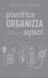 Pianifica organizza agisci. Il metodo per gestire al meglio tempo e risorse