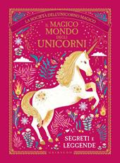 Il magico mondo degli unicorni. Segreti e leggende. La società dell'unicorno magico