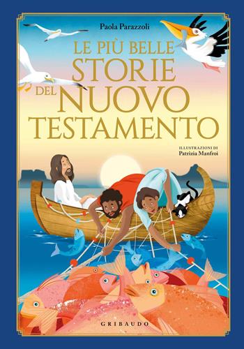 Le più belle storie del Nuovo Testamento. Ediz. a colori - Paola Parazzoli, Patrizia Manfroi - Libro Gribaudo 2020, Le grandi raccolte | Libraccio.it